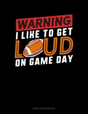 Book cover for Warning I Like To Get Loud On Game Day