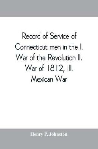 Cover of Record of service of Connecticut men in the I. War of the Revolution, II. War of 1812, III. Mexican War