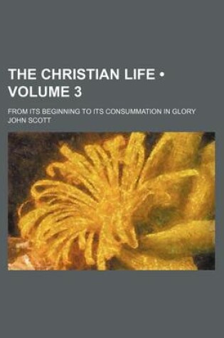 Cover of The Christian Life (Volume 3); From Its Beginning to Its Consummation in Glory
