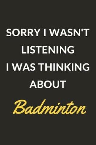 Cover of Sorry I Wasn't Listening I Was Thinking About Badminton