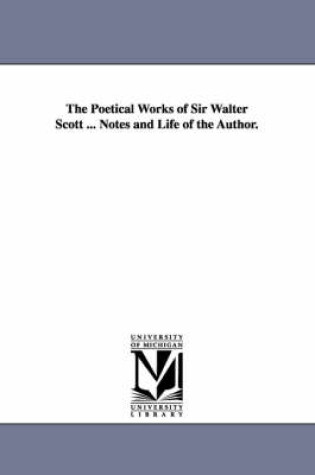 Cover of The Poetical Works of Sir Walter Scott ... Notes and Life of the Author.