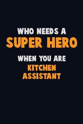 Book cover for Who Need A SUPER HERO, When You Are Kitchen Assistant