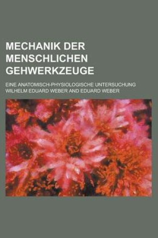 Cover of Mechanik Der Menschlichen Gehwerkzeuge; Eine Anatomisch-Physiologische Untersuchung