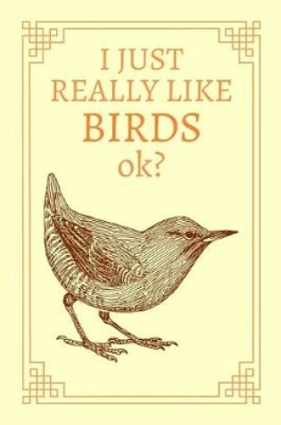 Cover of I Just Really Like Birds, OK?