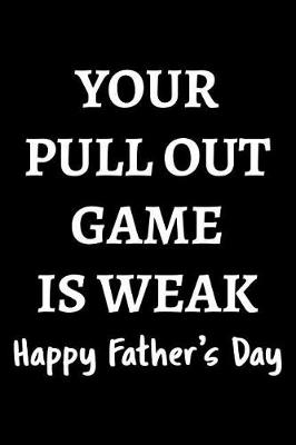 Book cover for Your pull out game is weak Happy Father's Day