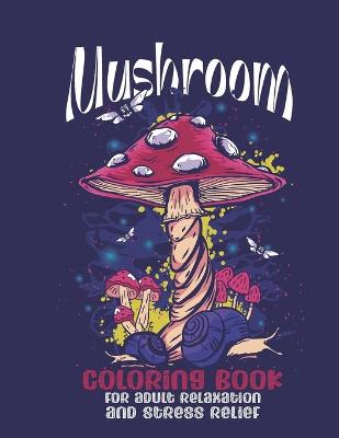 Book cover for mushroom coloring book for adult relaxation and stress relief