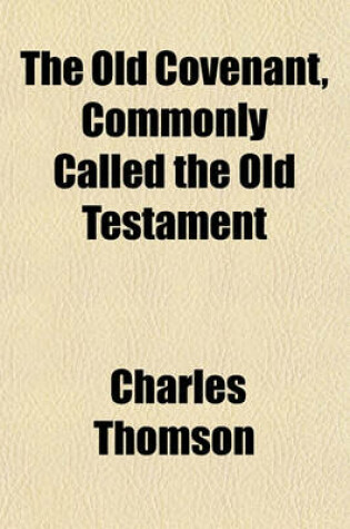 Cover of The Old Covenant, Commonly Called the Old Testament