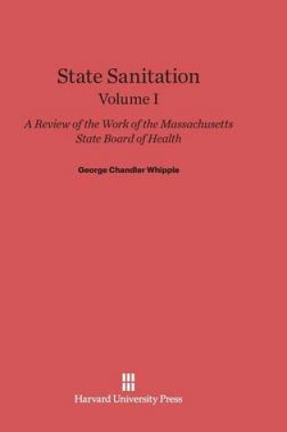 Cover of State Sanitation: A Review of the Work of the Massachusetts State Board of Health, Volume I