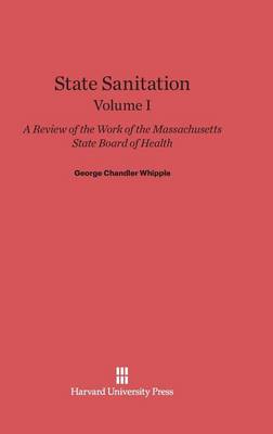 Book cover for State Sanitation: A Review of the Work of the Massachusetts State Board of Health, Volume I