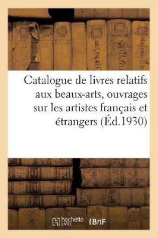 Cover of Catalogue Des Bons Livres Relatifs Aux Beaux-Arts, Ouvrages Sur Les Artistes Francais Et Etrangers