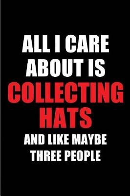 Book cover for All I Care about Is Collecting Hats and Like Maybe Three People