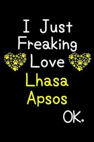 Cover of I Just Freaking Love Lhasa Apsos OK.