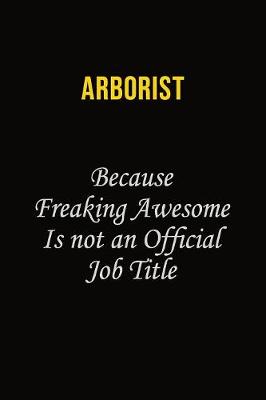 Book cover for Arborist Because Freaking Awesome Is Not An Official Job Title