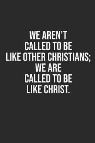 Cover of We Aren't Called to Be Like Other Christians; We Are Called to Be Like Christ