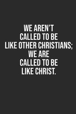 Book cover for We Aren't Called to Be Like Other Christians; We Are Called to Be Like Christ