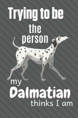 Cover of Trying to be the person my Dalmatian thinks I am