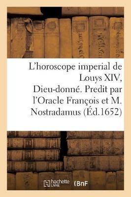 Book cover for L'Horoscope Imperial de Louys XIV, Dieu-Donne. Predit Par l'Oracle Francois Et Michel Nostradamus