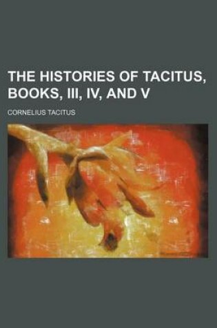Cover of The Histories of Tacitus, Books, III, IV, and V
