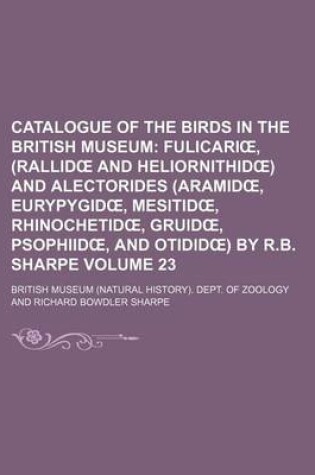 Cover of Catalogue of the Birds in the British Museum Volume 23; Fulicari, (Rallid and Heliornithid ) and Alectorides (Aramid, Eurypygid, Mesitid, Rhinochetid,