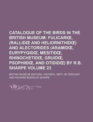 Book cover for Catalogue of the Birds in the British Museum Volume 23; Fulicari, (Rallid and Heliornithid ) and Alectorides (Aramid, Eurypygid, Mesitid, Rhinochetid,