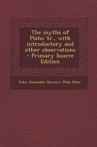 Cover of The Myths of Plato; Tr., with Introductory and Other Observations - Primary Source Edition