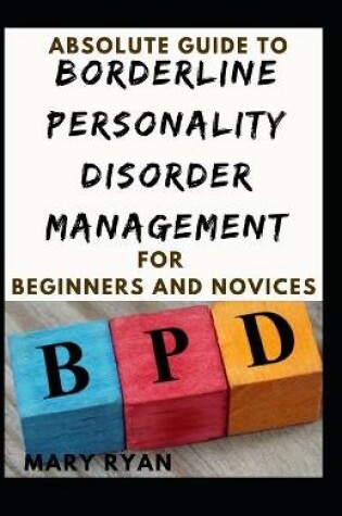 Cover of Absolute Guide To Borderline Personality Disorder Management For Beginners And Novices