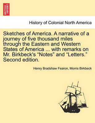 Book cover for Sketches of America. a Narrative of a Journey of Five Thousand Miles Through the Eastern and Western States of America ... with Remarks on Mr. Birkbeck's "Notes" and "Letters." Second Edition.