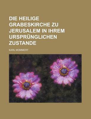 Book cover for Die Heilige Grabeskirche Zu Jerusalem in Ihrem Ursprunglichen Zustande