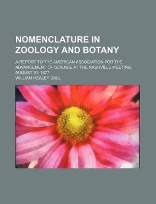 Book cover for Nomenclature in Zoology and Botany; A Report to the American Association for the Advancement of Science at the Nashville Meeting, August 31, 1877