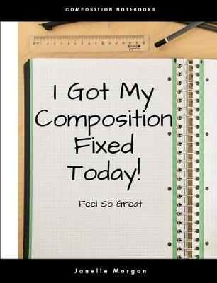Book cover for I Got My Composition Fixed Today!