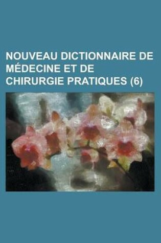 Cover of Nouveau Dictionnaire de Medecine Et de Chirurgie Pratiques (6)