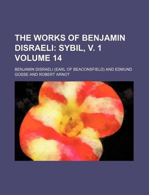 Book cover for The Works of Benjamin Disraeli Volume 14; Sybil, V. 1