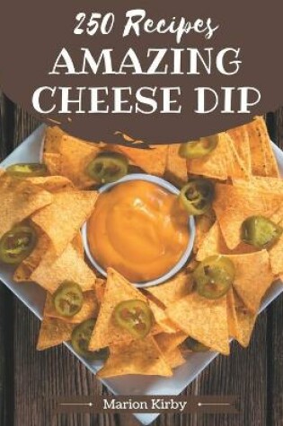 Cover of 250 Amazing Cheese Dip Recipes