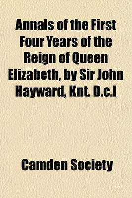 Book cover for Annals of the First Four Years of the Reign of Queen Elizabeth, by Sir John Hayward, Knt. D.C.L