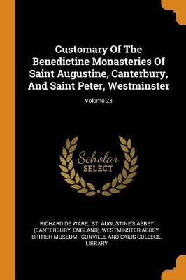 Book cover for Customary of the Benedictine Monasteries of Saint Augustine, Canterbury, and Saint Peter, Westminster; Volume 23