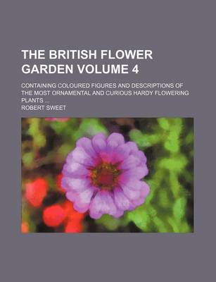 Book cover for The British Flower Garden Volume 4; Containing Coloured Figures and Descriptions of the Most Ornamental and Curious Hardy Flowering Plants