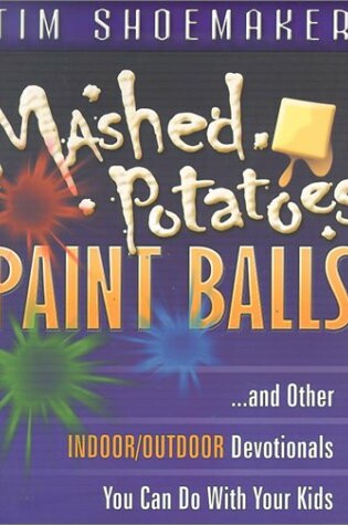 Cover of Mashed Potatoes, Paint Balls, and Other Indoor/Outdoor Devotions You Can Do with Your Kids
