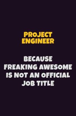 Cover of Project Engineer, Because Freaking Awesome Is Not An Official Job Title