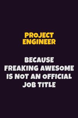 Book cover for Project Engineer, Because Freaking Awesome Is Not An Official Job Title