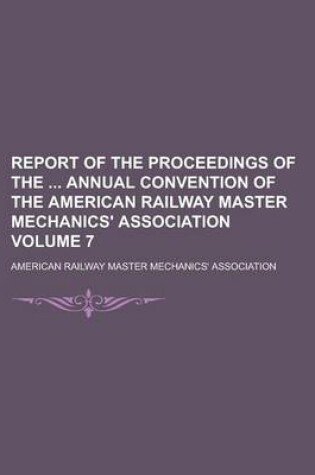 Cover of Report of the Proceedings of the Annual Convention of the American Railway Master Mechanics' Association Volume 7