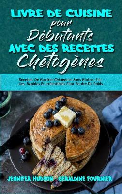 Book cover for Livre De Cuisine Pour Débutants Avec Des Recettes Chétogènes