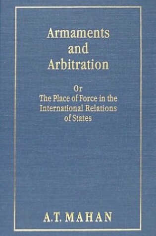 Cover of Armaments and Arbitration, Or, the Place of Force in the International Relations of States