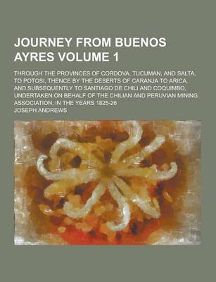 Book cover for Journey from Buenos Ayres; Through the Provinces of Cordova, Tucuman, and Salta, to Potosi, Thence by the Deserts of Caranja to Arica, and Subsequentl