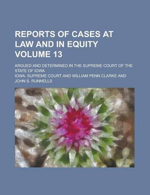 Book cover for Reports of Cases at Law and in Equity; Argued and Determined in the Supreme Court of the State of Iowa Volume 13