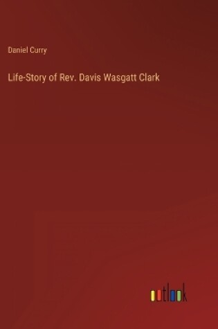 Cover of Life-Story of Rev. Davis Wasgatt Clark