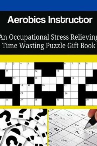 Cover of Aerobics Instructor An Occupational Stress Relieving Time Wasting Puzzle Gift Book