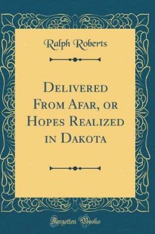 Cover of Delivered From Afar, or Hopes Realized in Dakota (Classic Reprint)