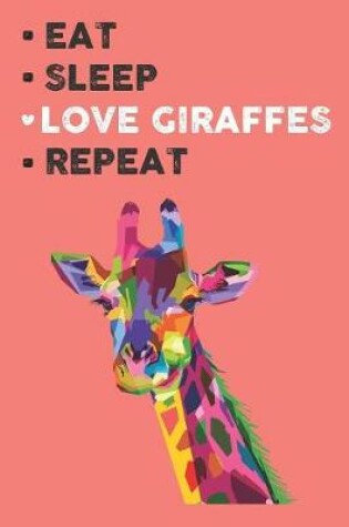 Cover of Eat Sleep Love Giraffes Repeat