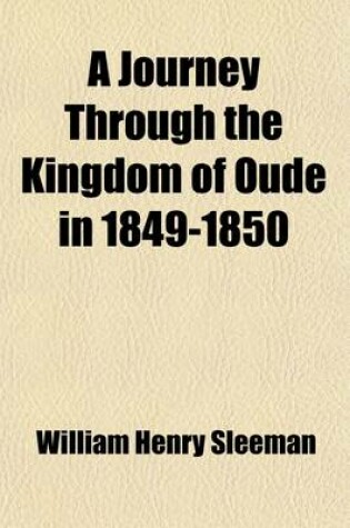 Cover of A Journey Through the Kingdom of Oude, in 1849-1850 (Volume 1); With Private Correspondence Relative to the Annexation of Oude to British India, [Et