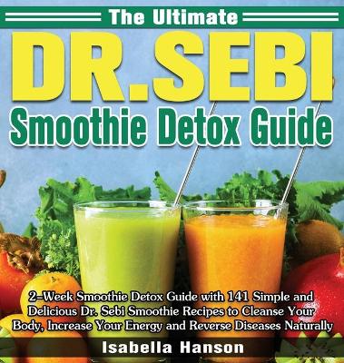 Cover of The Ultimate Dr. Sebi Smoothie Detox Guide